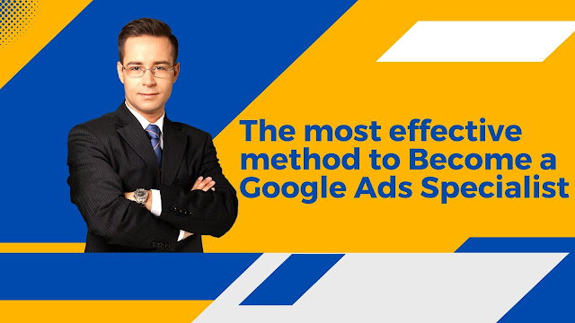 The most effective method to Become a Google Ads Specialist