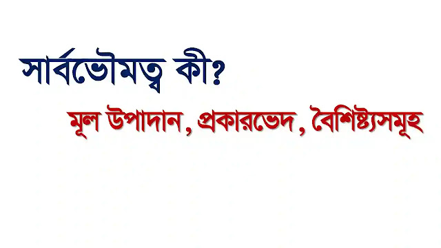 সার্বভৌমত্ব কী? সার্বভৌমত্বের মূল উপাদান ও গুরুত্ব আলোচনা করো।