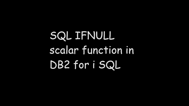 SQL IFNULL scalar function in DB2 for i SQL, sql function, scalar function, ibmi, SQL db2