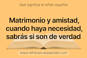 Refrán Español - Matrimonio y amistad, cuando haya necesidad, sabrás si son de verdad