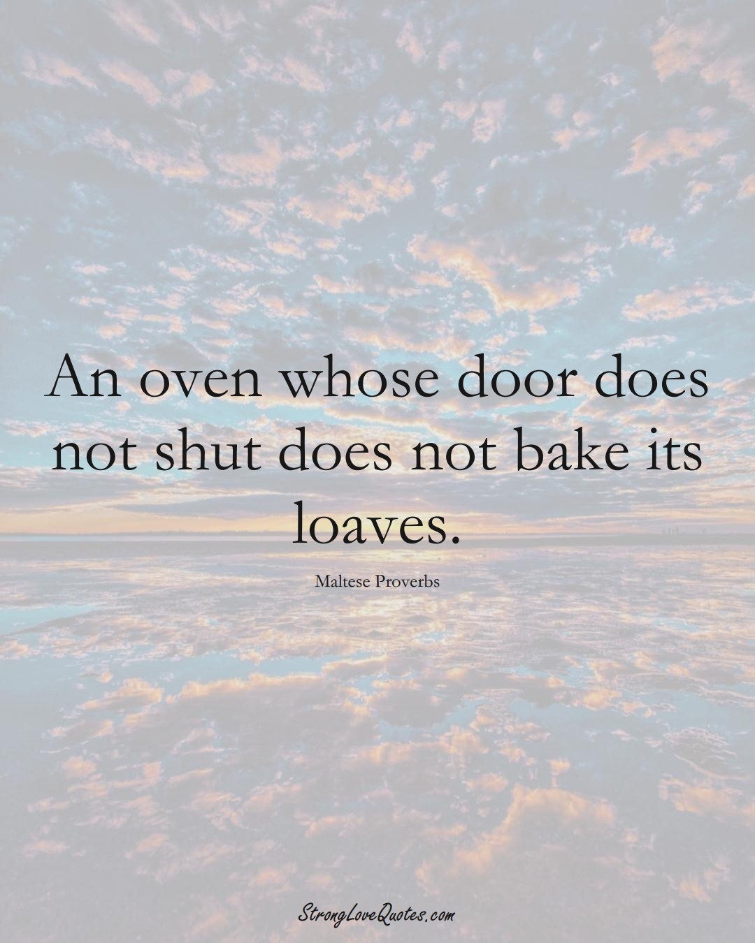An oven whose door does not shut does not bake its loaves. (Maltese Sayings);  #EuropeanSayings