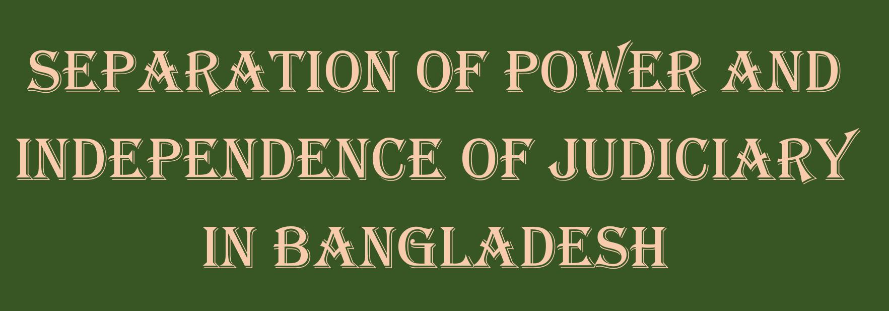 Separation of Power and Independence of Judiciary in Bangladesh 