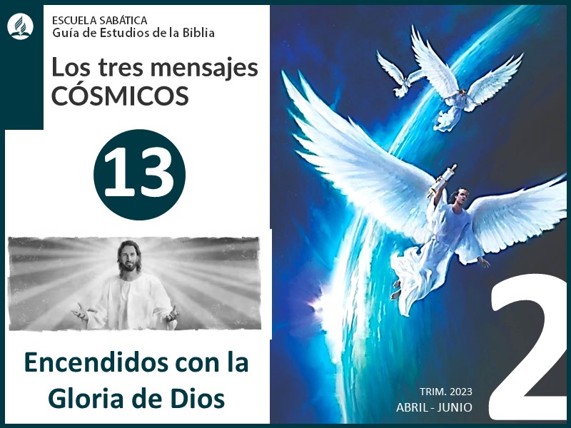 Lección 13: Encendidos con la Gloria de Dios | Los tres mensajes cósmicos | Escuela Sabática 2T 2023