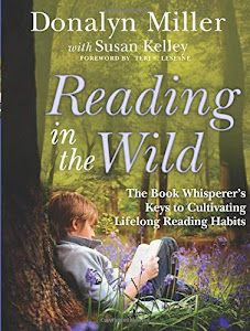 Reading in the Wild: The Book Whisperer's Keys to Cultivating Lifelong Reading Habits