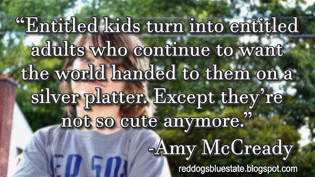 “Entitled kids turn into entitled adults who continue to want the world handed to them on a silver platter. Except they’re not so cute anymore.” -Amy McCready