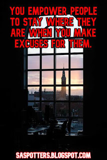 You empower people to stay where they are when you make excuses for them.