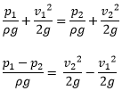 p_1/ρg+〖v_1〗^2/2g=p_2/ρg+〖v_2〗^2/2g  (p_1-p_2)/ρg=  〖v_2〗^2/2g-〖v_1〗^2/2g