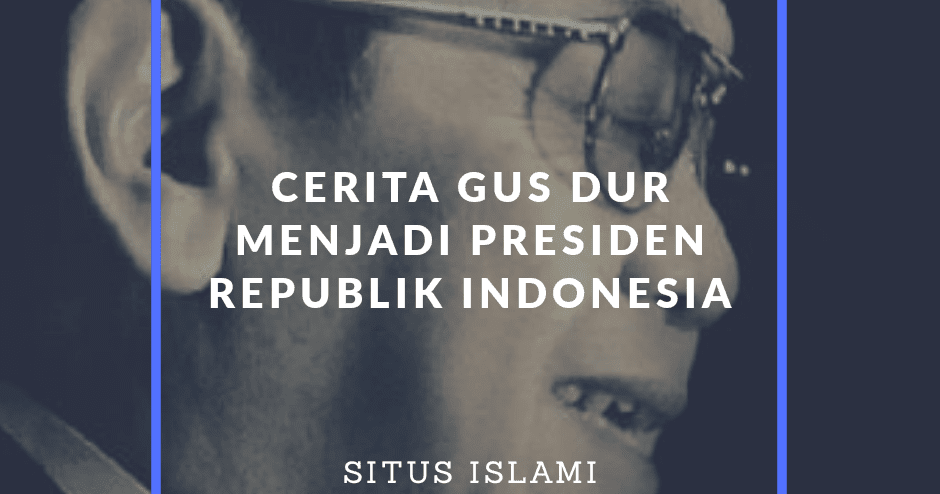 Cerita Singkat Gus Dur Menjadi Seorang Presiden Republik 
