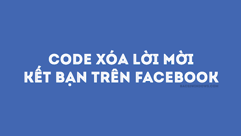 Code xóa toàn bộ lời mời kết bạn trên Facebook