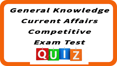 General Knowledge Current Affairs Competitive Exam Test