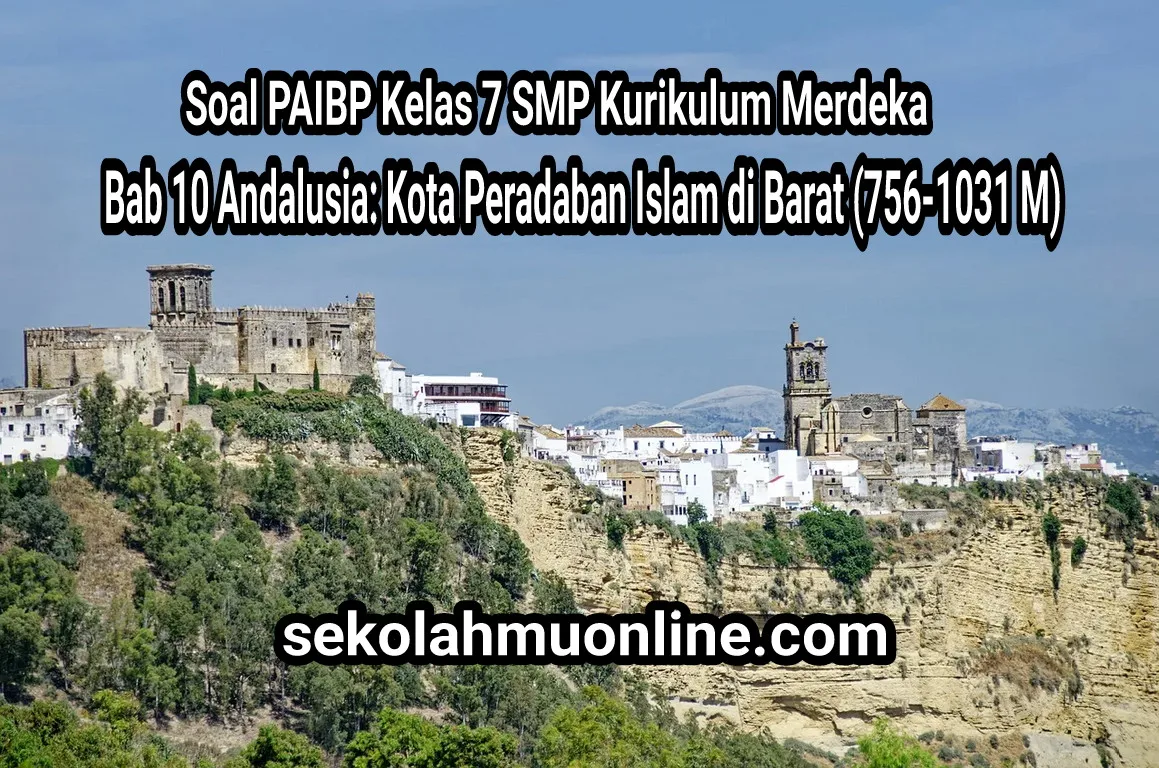 Soal PAIBP Kelas 7 Bab 10 Andalusia: Kota Peradaban Islam di Barat (756-1031 M) (PAIBP Kelas VII SMP Kurikulum Merdeka)