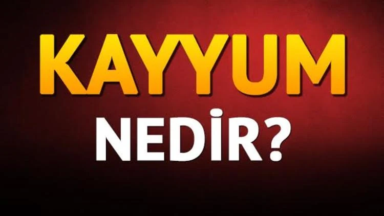 Kayyum nedir? Kayyum ne demektir?