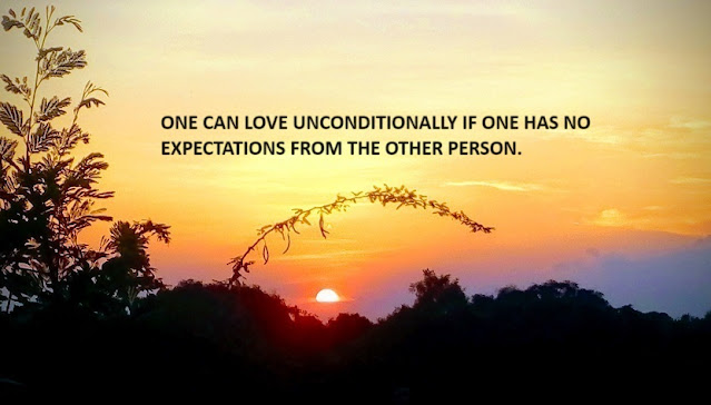 ONE CAN LOVE UNCONDITIONALLY IF ONE HAS NO EXPECTATIONS FROM THE OTHER PERSON.