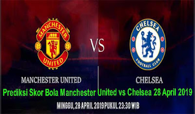 Prediksi Skor Bola Manchester United vs Chelsea 28 April 2019