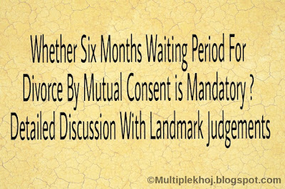 Whether Six Months Waiting Period In Section 13B(2) Of Hindu Marriage Act For Divorce By Mutual Consent is Mandatory ? Detailed Discussion With Landmark Judgements