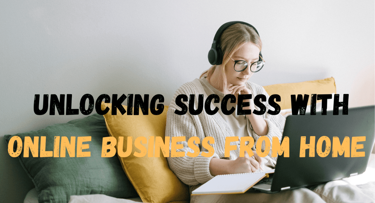 Unlocking Success with Online Business from Home