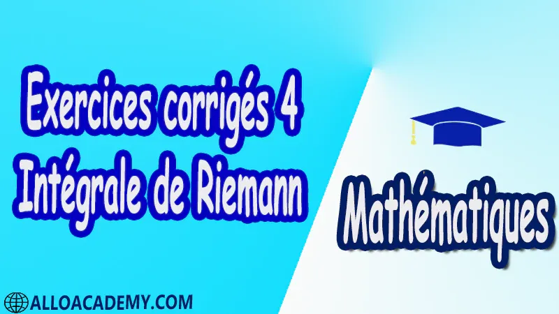 Exercices corrigés 4 Intégrale de Riemann pdf Mathématiques Maths Intégrale de Riemann Intégrale Intégrale des foncions en escalier Propriétés élémentaires de l’intégrale des foncions en escalier Sommes de Riemann d'une fonction Caractérisation des foncions Riemann-intégrables Caractérisation de Lebesgues Le théorème de Lebesgue Mesure de Riemann Foncions réglées Intégrales impropres Intégration par parties Changement de variable Calcul des primitives Calculs approchés d’intégrales Suites et séries de fonctions Riemann-intégrables Cours résumés exercices corrigés devoirs corrigés Examens corrigés Contrôle corrigé travaux dirigés td