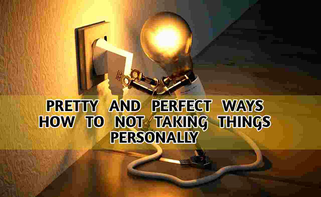 Pretty And Perfect Ways How To Not Taking Things Personally