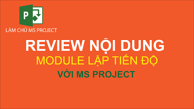 Review nội dung Module Lập tiến độ với MS Project