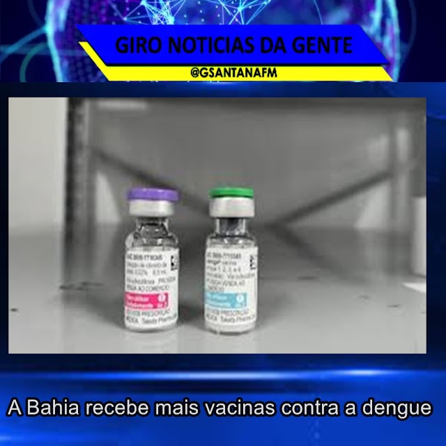 A Bahia recebe mais vacinas contra a dengue 