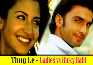 Thug Le Song from Ladies vs Ricky Bahl Song