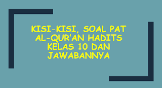  sehingga anda yang membutuhkan bisa mengeditnya Kisi-Kisi, Soal PAT Al-Qur’an Hadits Kelas 10 dan Jawabannya