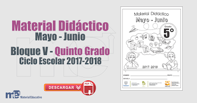 Material Didáctico Mayo - Junio Bloque V  Quinto Grado Ciclo Escolar 2017-2018