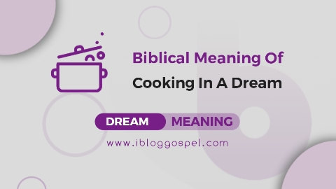 Biblical Meaning Of Cooking In A Dream