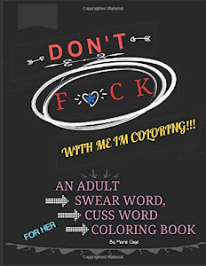 "DON'T F*CK WITH ME I'M COLORING" ADULT COLORING, SWEAR WORD, CUSS WORD, NOVELTY GAG GIFT SWEAR COLORING FUN BOOK FOR HER: A Bad Attitude Bad Language Adult Cuss Word Coloring For Relaxation Book!