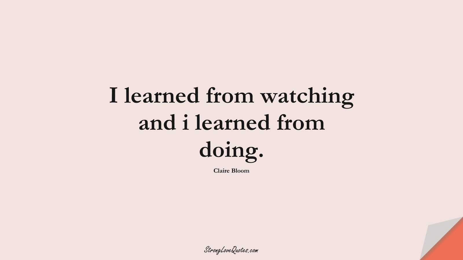 I learned from watching and i learned from doing. (Claire Bloom);  #EducationQuotes