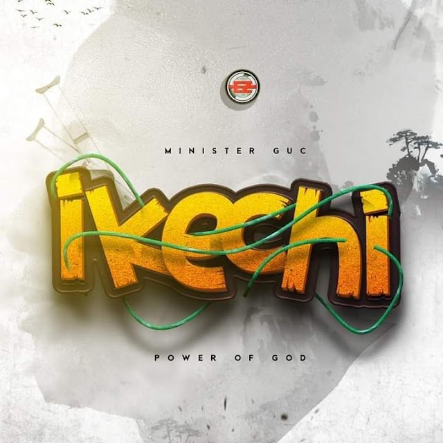 DOWNLOAD IKECHI BY GUC MP3, VIDEO AND LYRICS