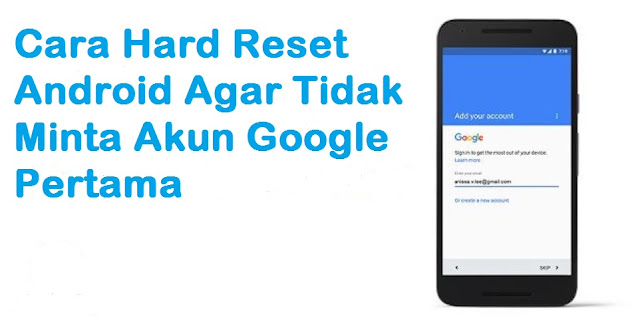 Cara melakukan hard rset android agar tidak minta akun google pertama