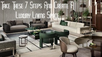 Take These 7 Steps and Create a Luxury Living Space