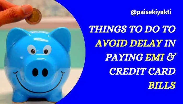 3 Things to Do to Avoid Delay in Paying EMI & Credit Card Bills