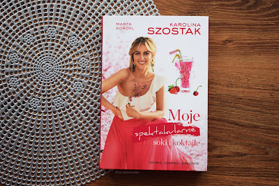 "Moje spektakularne soki i koktajle" - Karolina Szostak