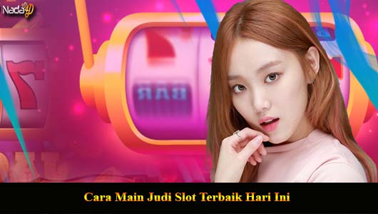 Cara Main Judi Slot Terbaik Hari Ini