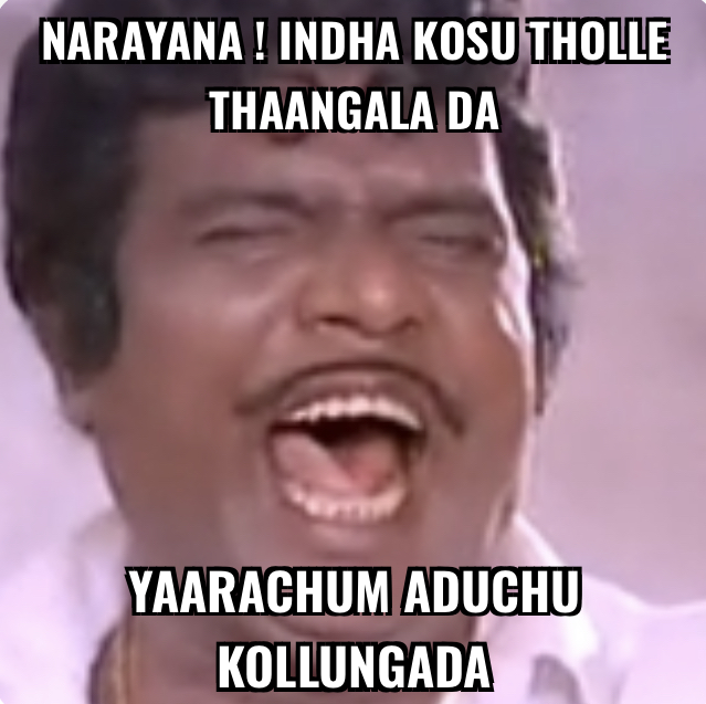 Narayana! Indha Kosu Tholle Thaangala Da. Yaarachum Adichu Kollungada ~ Goundamani