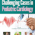 Challenging Cases in Pediatric Cardiology 1st Edition PDF