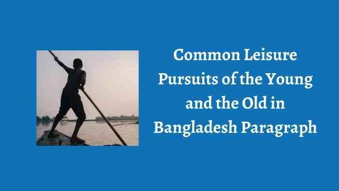 Common Leisure Pursuits of the Young and the Old in Bangladesh Paragraph