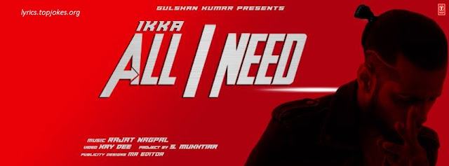 All I NEED SONG: A single Latest DJ song from famous rapper and singer IKKA. This song is sung and Lyrics is penned by Ikka and Music is Composed by Rajat Nagpal.
