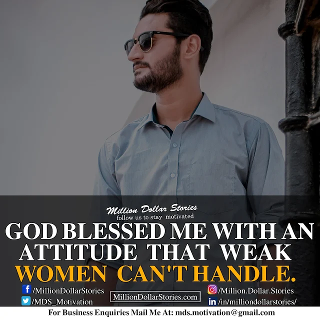 god blessed me with an attitude that weak women can't handle.