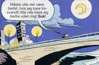 Måske ville det være bedst, hvis jeg bare forsvandt! Alle ville klare sig bedre uden mig! SUK!