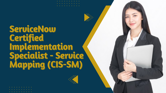 ServiceNow Certified Implementation Specialist - Service Mapping (CIS-SM)