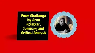 Poem Chaitanya by Arun Kolatkar, Summary and Critical Analysis