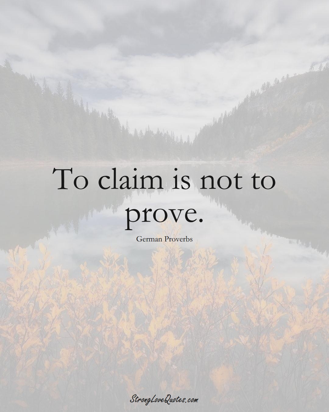 To claim is not to prove. (German Sayings);  #EuropeanSayings