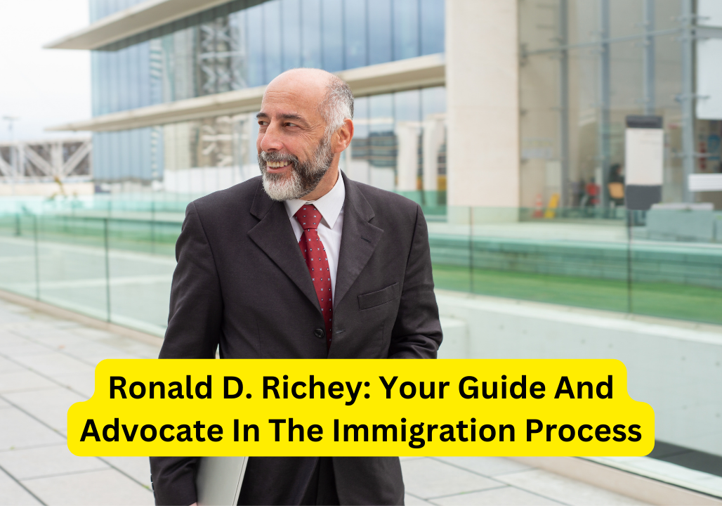 Ronald D. Richey: Your Guide And Advocate In The Immigration Process