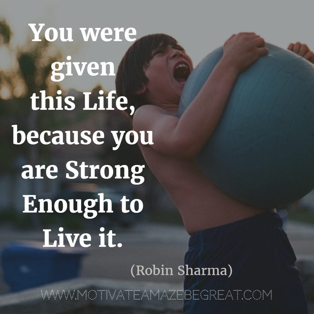 Quotes About Strength And Motivational Words For Hard Times "You were given this life