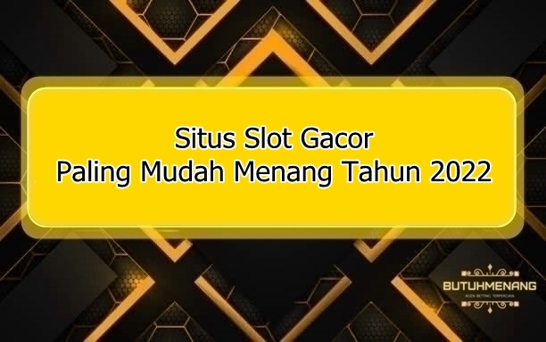 Situs Slot Gacor Paling Mudah Menang Tahun 2022