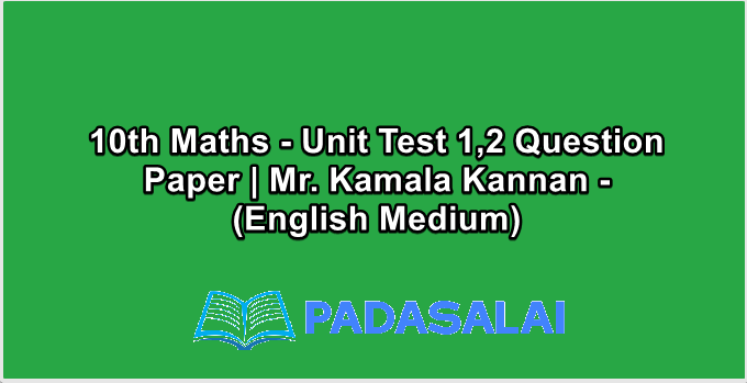 10th Maths - Unit Test 1,2 Question Paper | Mr. Kamala Kannan - (English Medium)