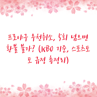 프로야구 우천취소, 5회 넘으면 환불 불가? (KBO 기준, 스포츠토토 규정 총정리)